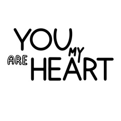 You are my heart lettering. Motivation phrases. Isolated on white background.
