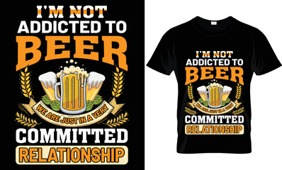 i'm not addicted to beer we are just in a very committed relationship t-shirt design.