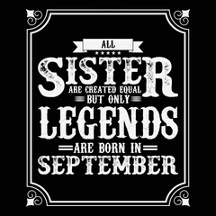 All Sister are equal but only legends are born in September, Birthday gifts for women or men, Vintage birthday shirts for wives or husbands, anniversary T-shirts for sisters or brother