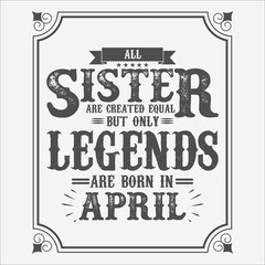 All Sister are equal but only legends are born in April, Birthday gifts for women or men, Vintage birthday shirts for wives or husbands, anniversary T-shirts for sisters or brother