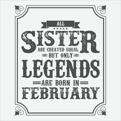 All Sister are equal but only legends are born in February, Birthday gifts for women or men, Vintage birthday shirts for wives or husbands, anniversary T-shirts for sisters or brother