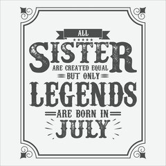 All Sister are equal but only legends are born in July, Birthday gifts for women or men, Vintage birthday shirts for wives or husbands, anniversary T-shirts for sisters or brother