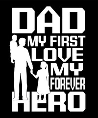 DAD MY FIRST LOVE MY FOREVER HERO,DAD T-SHIRT, T SHIRT DESIGN