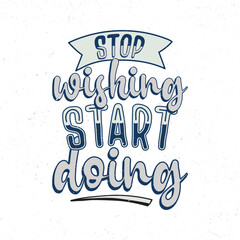 Stop wishing start doing, Hand lettering inspirational quote