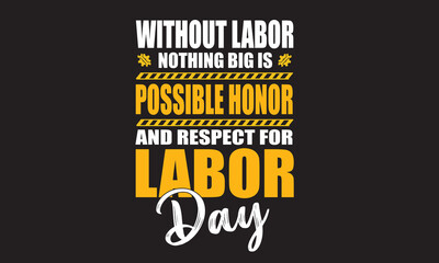 Without Labor Nothing Big Is Possible Honor And Respect For Labor Day T-Shirt Design