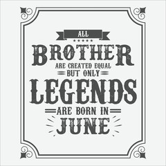 All Brother are equal but only legends are born in June, Birthday gifts for women or men, Vintage birthday shirts for wives or husbands, anniversary T-shirts for sisters or brother