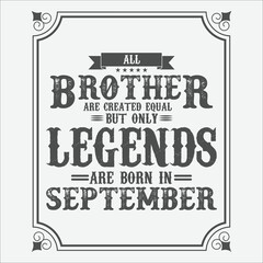All Brother are equal but only legends are born in September, Birthday gifts for women or men, Vintage birthday shirts for wives or husbands, anniversary T-shirts for sisters or brother