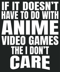 if it does not have to do with anime video games or food then i do not care