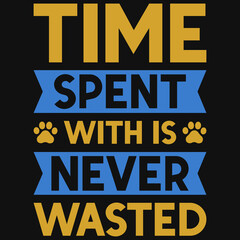 Time spent with is never wasted typography tshirt design