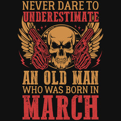 Never dare to underestimate an old man who was born in March t-shirt design