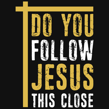 Do You Follow Jesus This Close Typography Tshirt Design