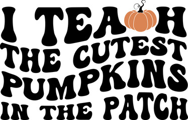 I teach the cutest pumpkins in the patch vector design for shirt,Lettering text print for cricut,Thanksgiving illustration.   
