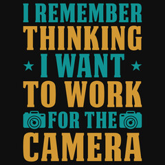 I remember thinking i want to work for the camera typography tshirt design
