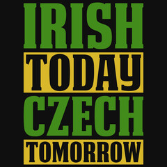 Irish today Czech tomorrow T-shirt design