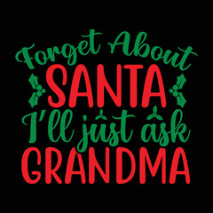 Obraz premium Forget About Santa I'll Just ask Grandma shirt, Merry Christmas shirt, Christmas SVG, Christmas Clipart, Christmas Vector, Christmas Sign, Christmas Cut File, Christmas SVG Shirt Print Template