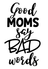 Good moms say bad words Humorous quote Inspirational saying. Isolated on transparent background.	