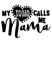 My squad calls me Mama Inspirational quote saying. Isolated on transparent background.	
