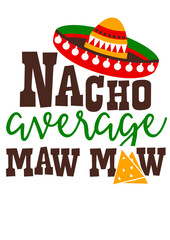 Nacho average Maw Maw svg quote. Cinco De Mayo Sombrero clipart Mexican print Holiday. Transparent background