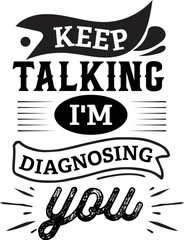 Keep talking i'm diagnosing you SVG, Sarcastic Svg, Sarcastic Svg design, Sarcastic svg new design, svg design, svg bundle, t-shirt design, sarcastic typography t-shirt design.