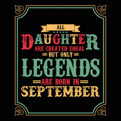 All Daughter are equal but only legends are born in September, Birthday gifts for women or men, Vintage birthday shirts for wives or husbands, anniversary T-shirts for sisters or brother