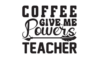 Coffee Give me Teacher Powers Svg, Teacher SVG, Teacher SVG t-shirt design, Hand drawn lettering phrases, templet, Calligraphy graphic design, SVG Files for Cutting Cricut and Silhouette