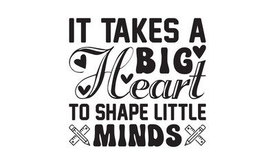 It Takes A Big Heart To Shape Little Minds Svg, Teacher SVG, Teacher SVG t-shirt design, Hand drawn lettering phrases, templet, Calligraphy graphic design, SVG Files for Cutting Cricut and Silhouette