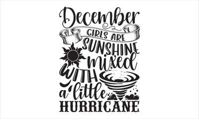 December Girls Are Sunshine Mixed With A Little Hurricane - Birtday Month T shirt Design, Hand drawn vintage illustration with hand-lettering and decoration elements, Cut Files for Cricut Svg, Digital