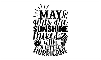 May Girls Are Sunshine Mixed With A Little Hurricane - Birtday Month T shirt Design, Hand lettering illustration for your design, Modern calligraphy, Svg Files for Cricut, Poster, EPS