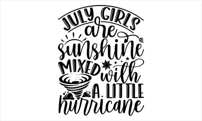 July Girls Are Sunshine Mixed With A Little Hurricane - Birtday Month T shirt Design, Hand drawn vintage illustration with hand-lettering and decoration elements, Cut Files for Cricut Svg, Digital Dow