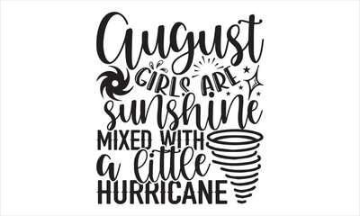 August Girls Are Sunshine Mixed With A Little Hurricane - Birtday Month T shirt Design, Hand drawn vintage illustration with hand-lettering and decoration elements, Cut Files for Cricut Svg, Digital D