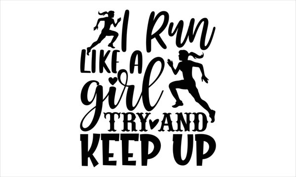 I Run Like A Girl Try And Keep Up - Running T shirt Design, Hand drawn vintage illustration with hand-lettering and decoration elements, Cut Files for Cricut Svg, Digital Download