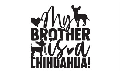 My Brother Is A Chihuahua! - Chihuahua T shirt Design, Hand drawn vintage illustration with hand-lettering and decoration elements, Cut Files for Cricut Svg, Digital Download