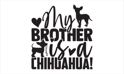 Fototapeta premium My Brother Is A Chihuahua! - Chihuahua T shirt Design, Hand drawn vintage illustration with hand-lettering and decoration elements, Cut Files for Cricut Svg, Digital Download