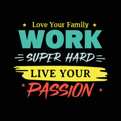 Love your family work super hard live your passion typography t shirt design