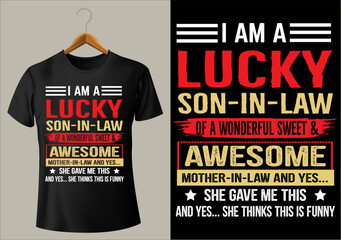 best funny I AM A LUCKY SON-IN-LAW OF A WONDERFUL SWEET & AWESOME MOTHER-IN-LAW AND YES... SHE GAVE ME THIS AND YES... SHE THINKS THIS IS FUNNY vector design