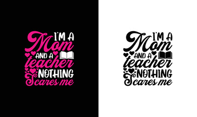 I'm A Teacher And A Mom Nothing Scares Me Teacher Quote T shirt design, typography