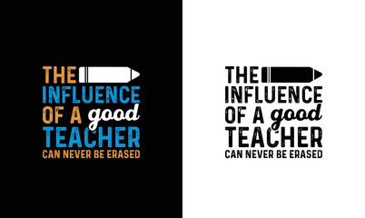 The Influence Of A Good Teacher Can Never Be Erased Teacher Quote T shirt design, typography