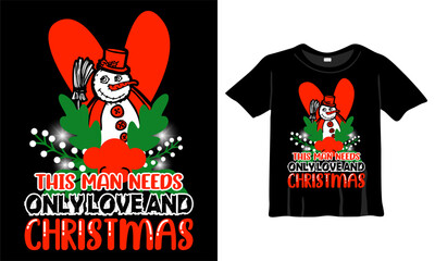 This Man Needs only love and Christmas T-Shirt Design Template for Christmas Celebration. Good for Greeting cards, t-shirts, mugs, and gifts. For Men, Women, and Baby clothing