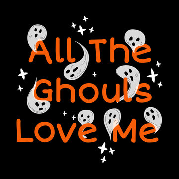 All the ghouls love me vector illustration isolated on black background. Halloween ghosts greeting card with traditional typography. Flat doodle style t-shirt design
