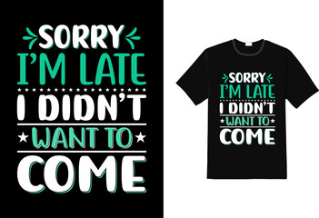 Sorry I m late I did n t want to come t shirt, sarcasm t shirt