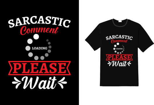 Sarcastic comment Loading  Please Wait sarcasm t shirt, sarcasm funny t shirt, trendy t shirt