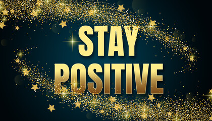 Stay Positive in shiny golden color, stars design element and on dark background.