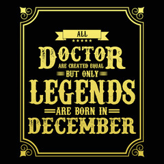 All Doctor are equal but only legends are born in December, Birthday gifts for women or men, Vintage birthday shirts for wives or husbands, anniversary T-shirts for sisters or brother
