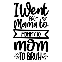 I Went from Mama to Mommy to Mom to Bruh svg