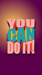 3D Motivational phrase: You can do it. Vertical background.