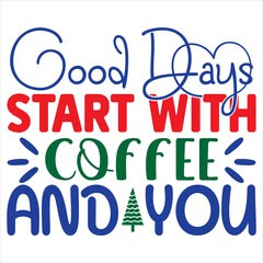 Good Days Start with Coffee and You