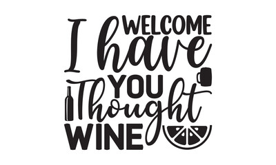 Welcome I have you thought wine - Alcohol svg t shirt design, Prost, Pretzels and Beer, Calligraphy graphic design, Girl Beer Design, SVG Files for Cutting Cricut and Silhouette, EPS 10