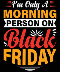 I am only a Morning person on Black Friday typography vector t-shirt design.