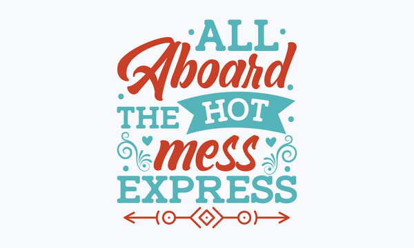 All aboard the hot mess express - Sarcastic typography svg design, Sports SVG Design, Sports typography t-shirt design, For stickers, Templet, mugs, etc. Vector EPS Editable Files.