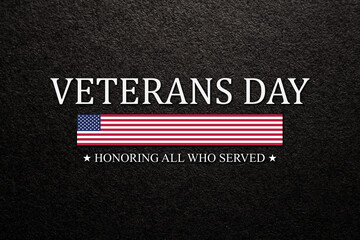 Text Veterans Day Honoring All Who Served on black textured background. American holiday typography...